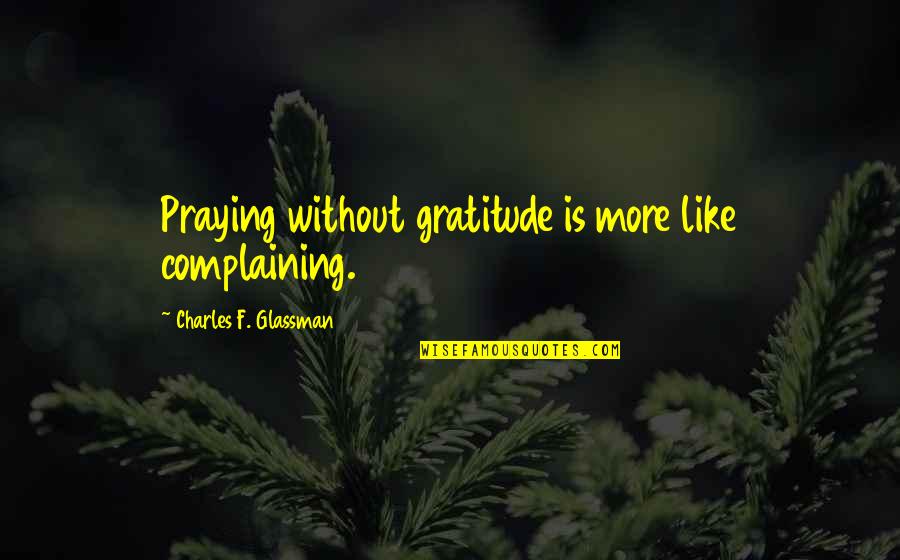 Fibrocystic Quotes By Charles F. Glassman: Praying without gratitude is more like complaining.