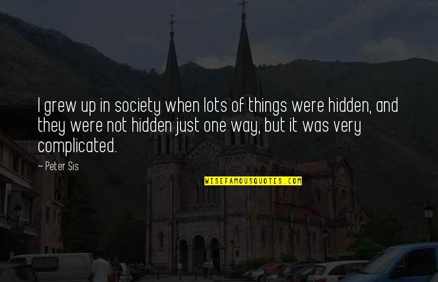 Fibroid Quotes By Peter Sis: I grew up in society when lots of