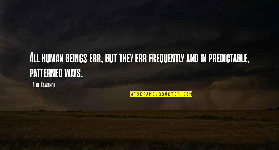 Fibromyalgia Poems Quotes By Atul Gawande: All human beings err, but they err frequently