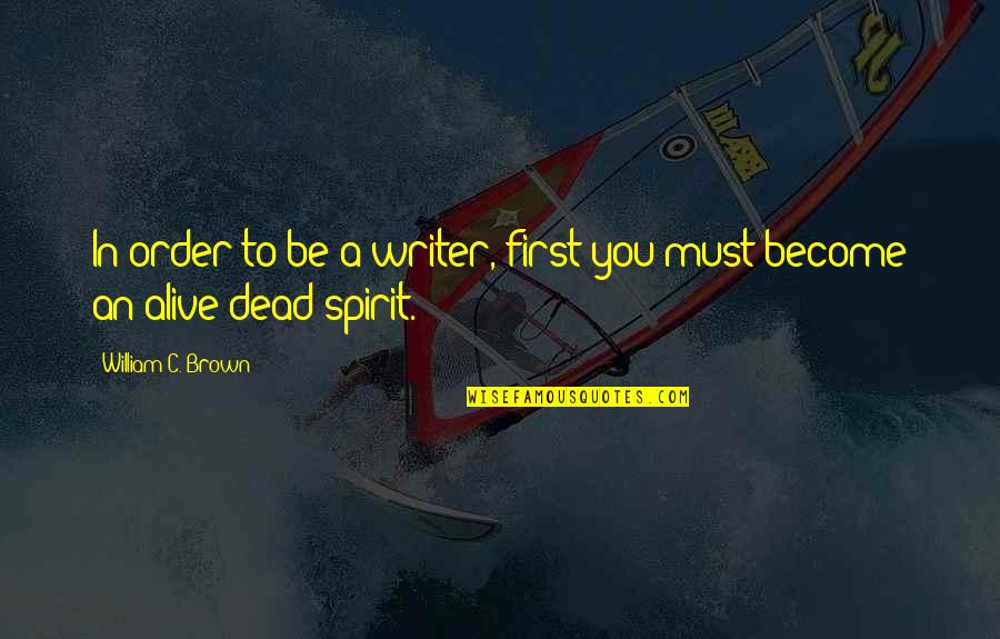 Fibromyalgia Poems Quotes By William C. Brown: In order to be a writer, first you Fibromyalgia Poems Quotes By William C. Brown: In order to be a writer, first you