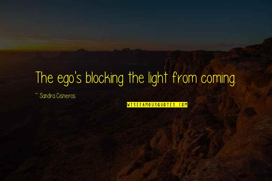 Fibromyalgia Positive Quotes By Sandra Cisneros: The ego's blocking the light from coming. Fibromyalgia Positive Quotes By Sandra Cisneros: The ego's blocking the light from coming.
