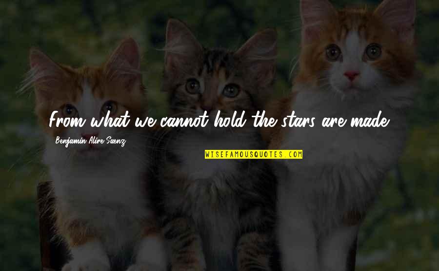 Fibrosis Quotes By Benjamin Alire Saenz: From what we cannot hold the stars are Fibrosis Quotes By Benjamin Alire Saenz: From what we cannot hold the stars are