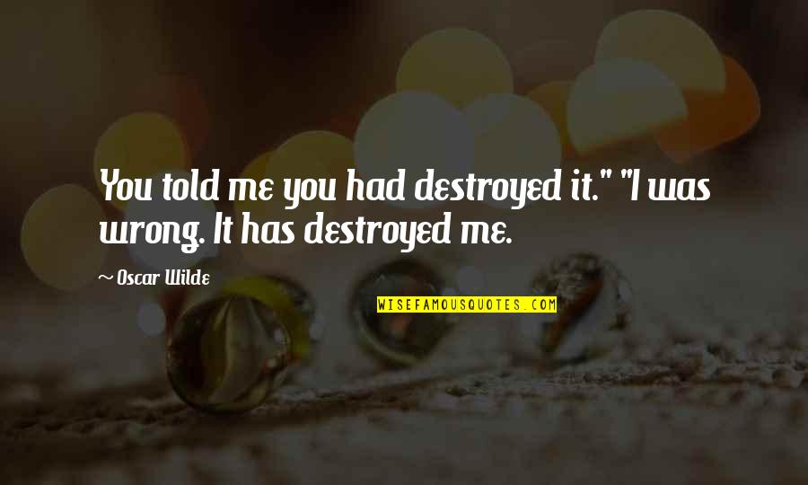 Fibrous Quotes By Oscar Wilde: You told me you had destroyed it." "I