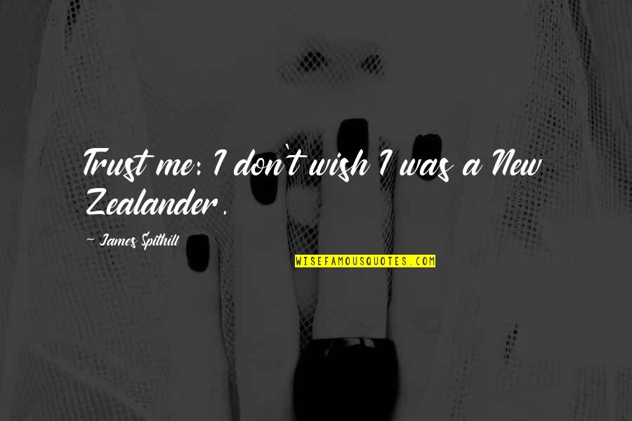 Fibulas The Bracelet Quotes By James Spithill: Trust me: I don't wish I was a Fibulas The Bracelet Quotes By James Spithill: Trust me: I don't wish I was a