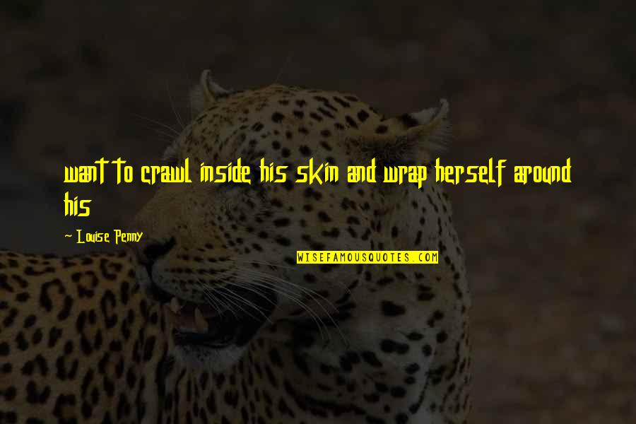 Ficarra Classics Quotes By Louise Penny: want to crawl inside his skin and wrap