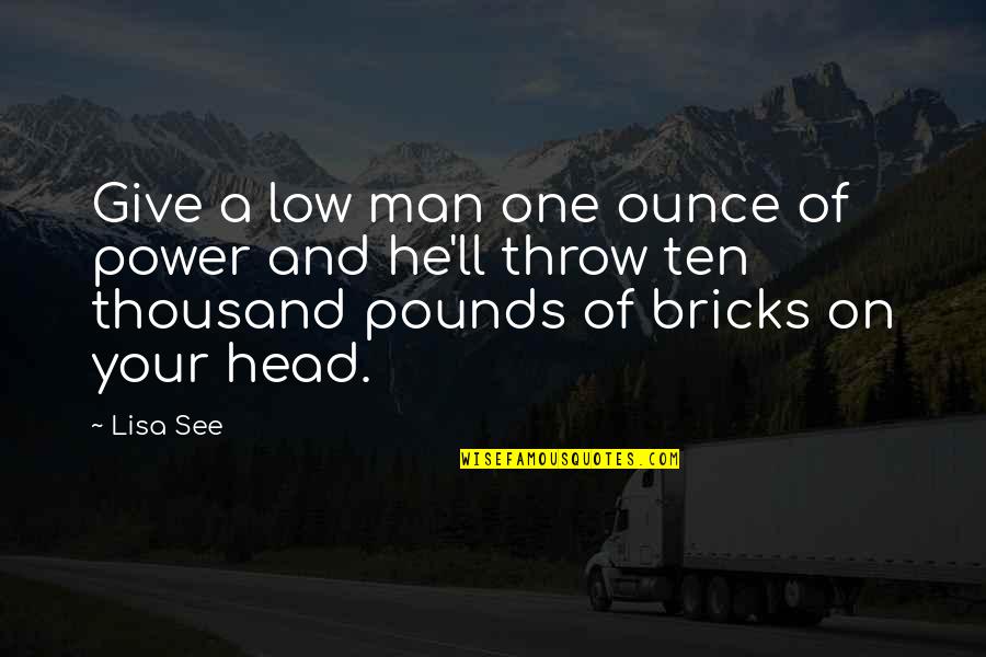 Ficelle Winters Quotes By Lisa See: Give a low man one ounce of power