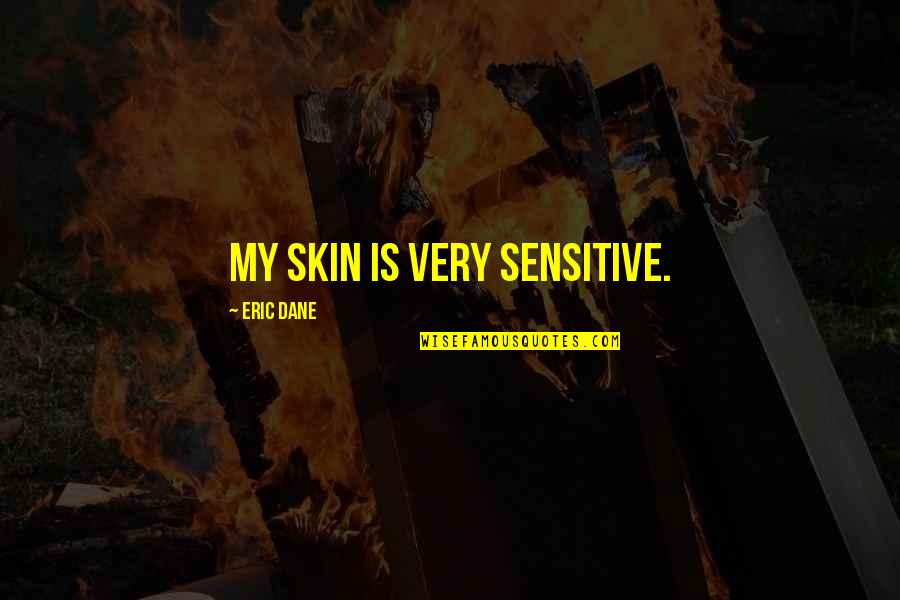 Fichas Quotes By Eric Dane: My skin is very sensitive. Fichas Quotes By Eric Dane: My skin is very sensitive.