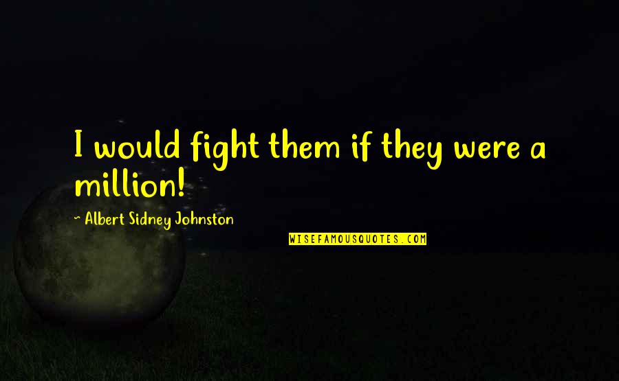 Fichier Origine Quotes By Albert Sidney Johnston: I would fight them if they were a Fichier Origine Quotes By Albert Sidney Johnston: I would fight them if they were a
