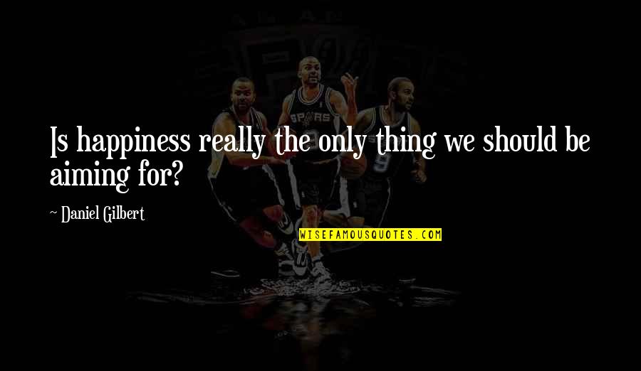Fichier Origine Quotes By Daniel Gilbert: Is happiness really the only thing we should Fichier Origine Quotes By Daniel Gilbert: Is happiness really the only thing we should