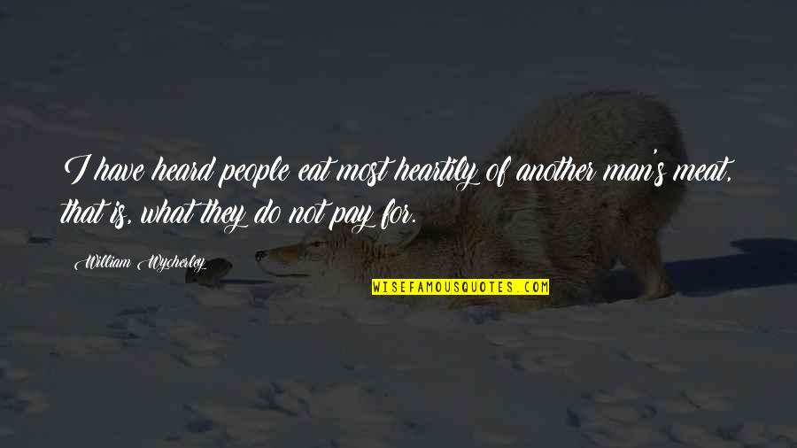 Fichtenhonig Quotes By William Wycherley: I have heard people eat most heartily of Fichtenhonig Quotes By William Wycherley: I have heard people eat most heartily of