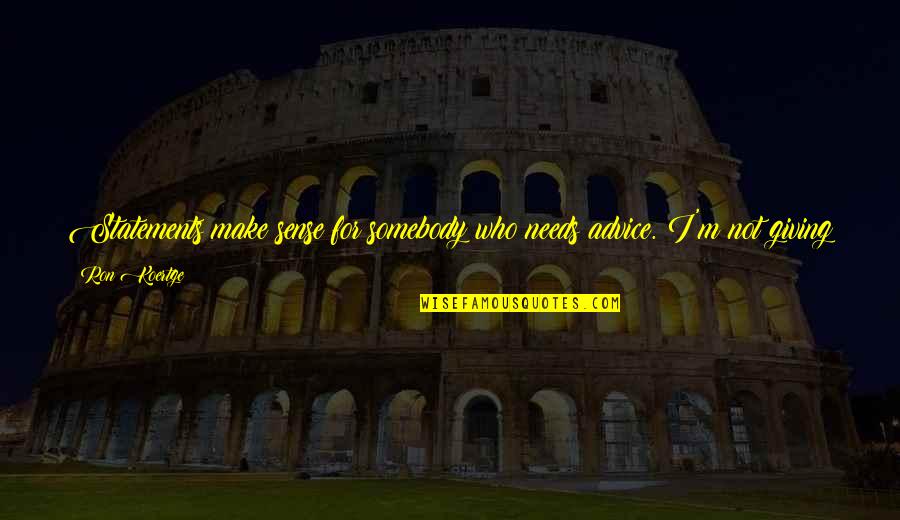 Fichter Jennifer Quotes By Ron Koertge: Statements make sense for somebody who needs advice.