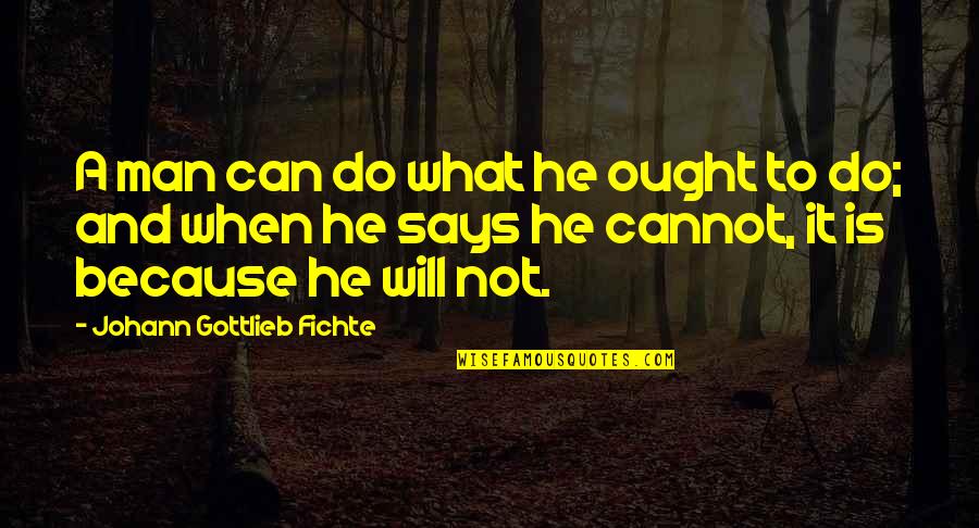 Fichte's Quotes By Johann Gottlieb Fichte: A man can do what he ought to