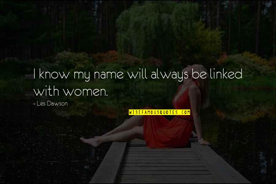 Fichtestrasse Quotes By Les Dawson: I know my name will always be linked