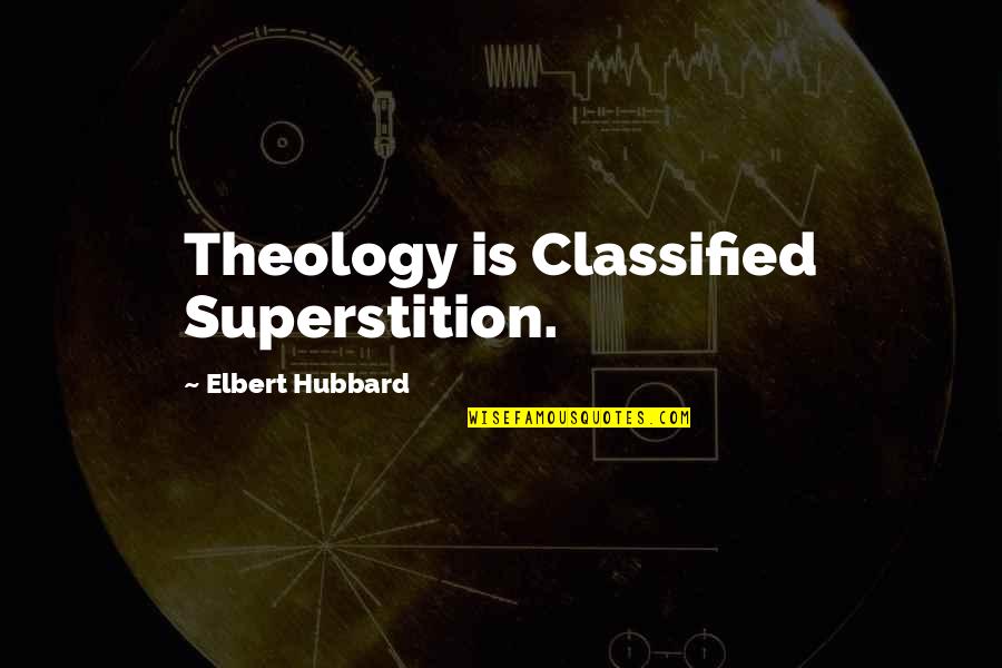 Fichtner Mainwaring Quotes By Elbert Hubbard: Theology is Classified Superstition.
