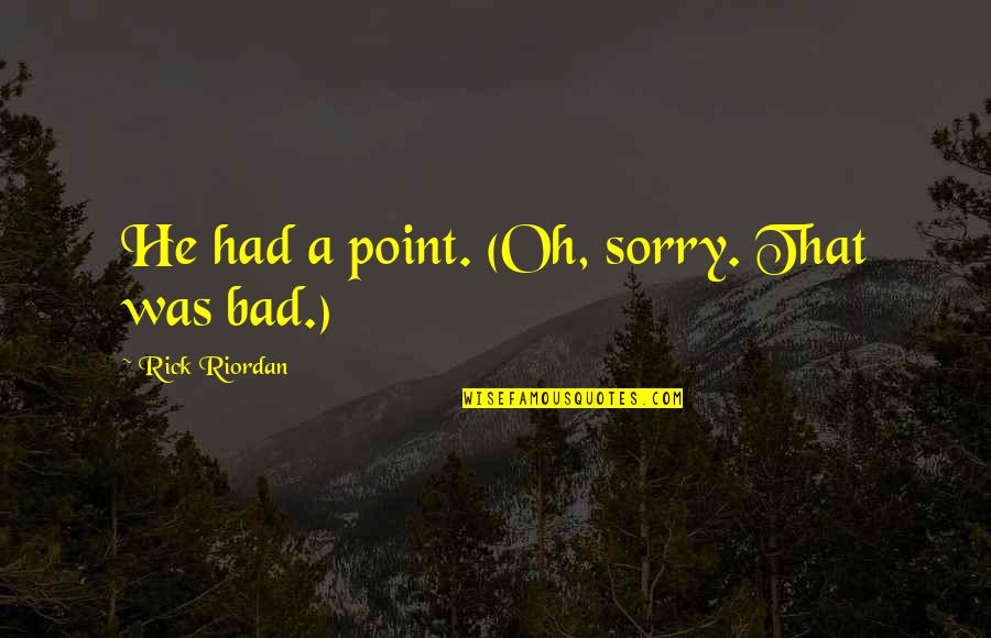 Fichtner Mainwaring Quotes By Rick Riordan: He had a point. (Oh, sorry. That was