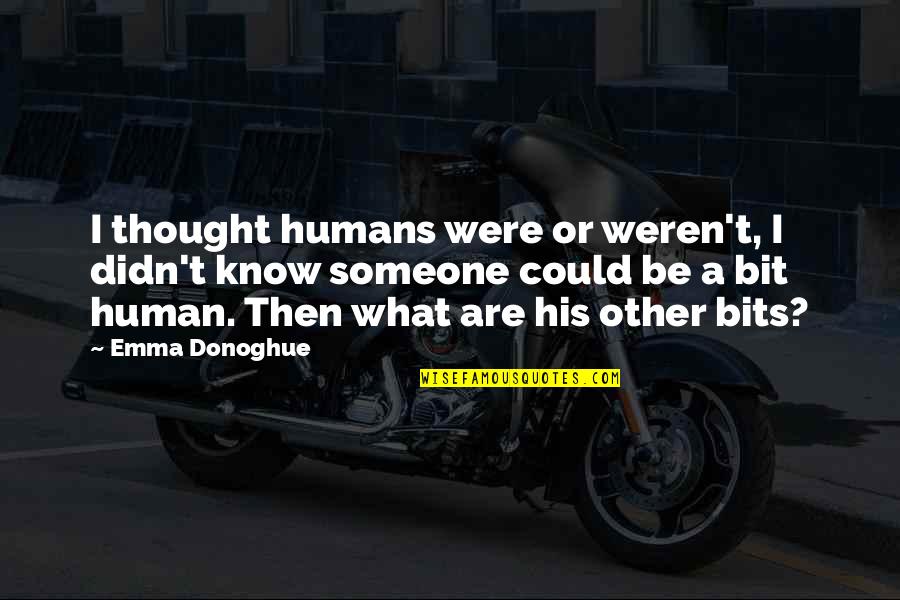 Ficino Hermes Quotes By Emma Donoghue: I thought humans were or weren't, I didn't