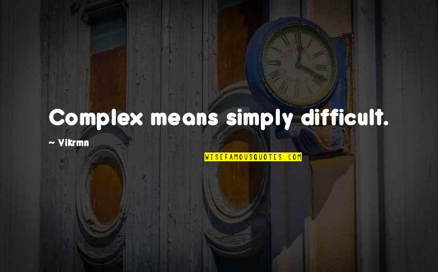 Ficition Quotes By Vikrmn: Complex means simply difficult. Ficition Quotes By Vikrmn: Complex means simply difficult.
