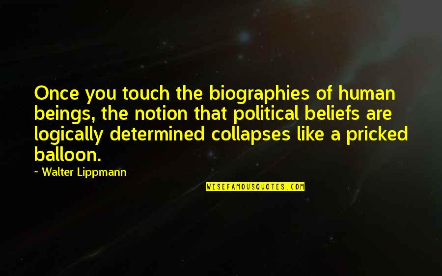 Ficition Quotes By Walter Lippmann: Once you touch the biographies of human beings, Ficition Quotes By Walter Lippmann: Once you touch the biographies of human beings,
