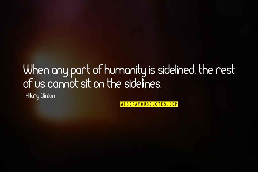 Fick Quotes By Hillary Clinton: When any part of humanity is sidelined, the Fick Quotes By Hillary Clinton: When any part of humanity is sidelined, the