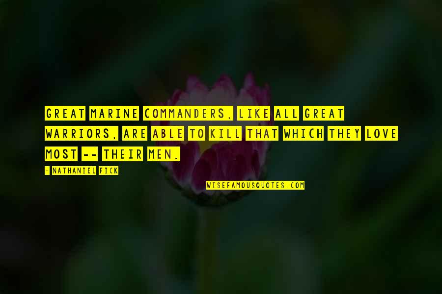 Fick Quotes By Nathaniel Fick: Great Marine commanders, like all great warriors, are Fick Quotes By Nathaniel Fick: Great Marine commanders, like all great warriors, are
