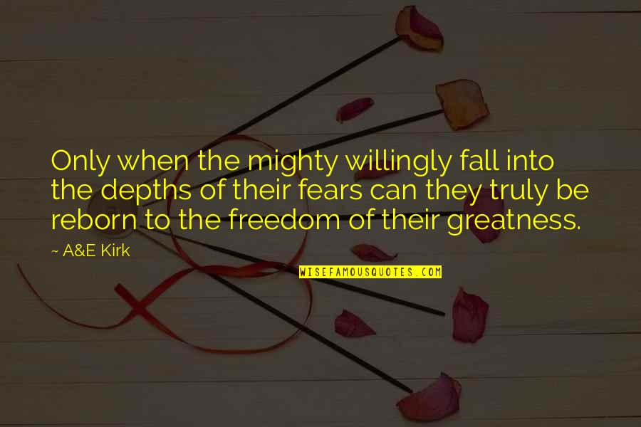 Fickes Quotes By A&E Kirk: Only when the mighty willingly fall into the Fickes Quotes By A&E Kirk: Only when the mighty willingly fall into the