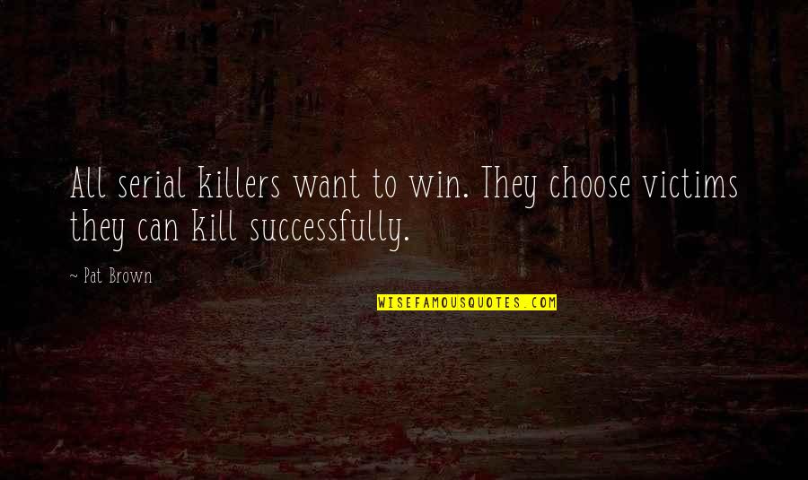 Fickle Family Quotes By Pat Brown: All serial killers want to win. They choose