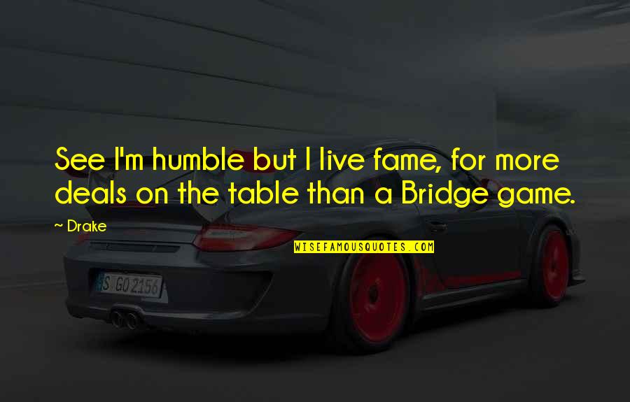 Fickle Friendship Quotes By Drake: See I'm humble but I live fame, for