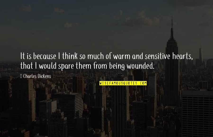 Fickle Hearts Quotes By Charles Dickens: It is because I think so much of Fickle Hearts Quotes By Charles Dickens: It is because I think so much of