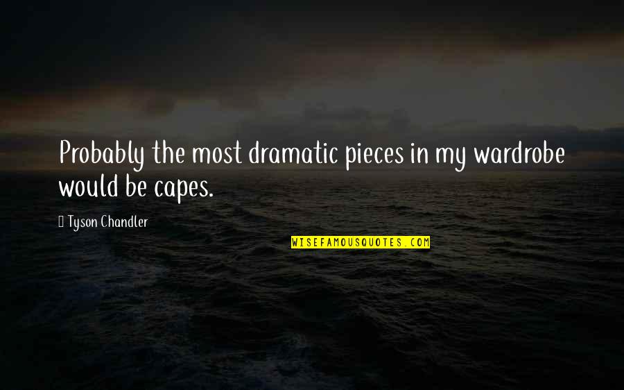 Fickle Mistress Quotes By Tyson Chandler: Probably the most dramatic pieces in my wardrobe Fickle Mistress Quotes By Tyson Chandler: Probably the most dramatic pieces in my wardrobe