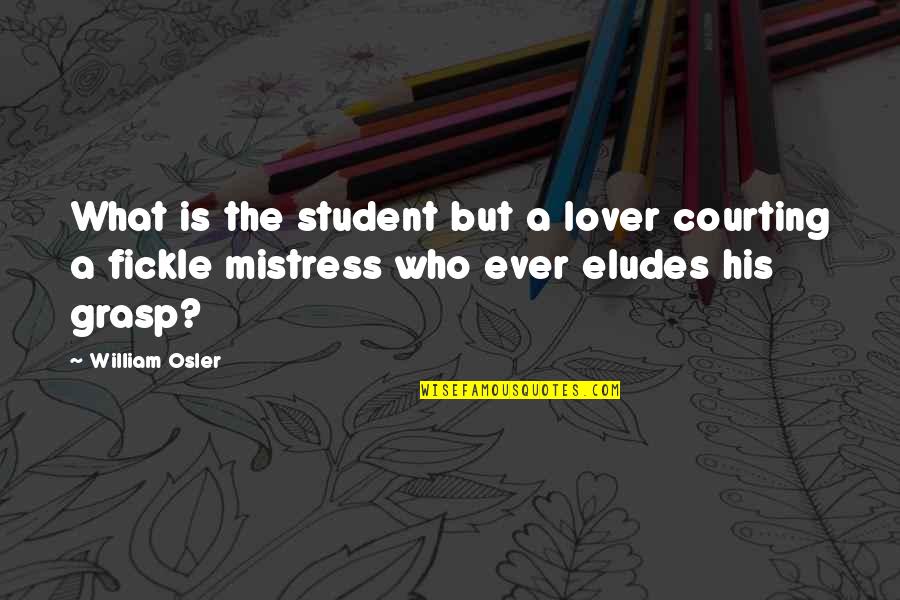 Fickle Mistress Quotes By William Osler: What is the student but a lover courting