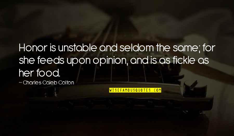 Fickle Quotes By Charles Caleb Colton: Honor is unstable and seldom the same; for Fickle Quotes By Charles Caleb Colton: Honor is unstable and seldom the same; for