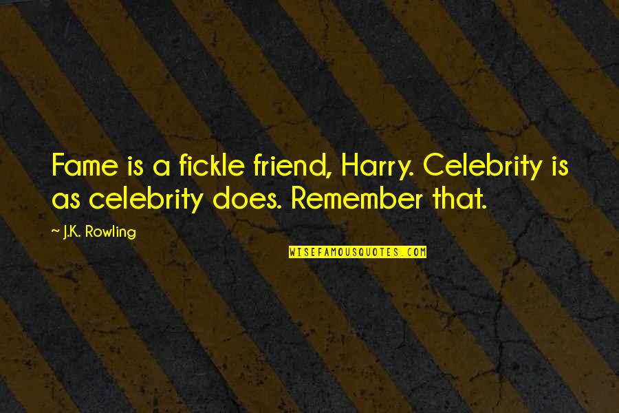 Fickle Quotes By J.K. Rowling: Fame is a fickle friend, Harry. Celebrity is