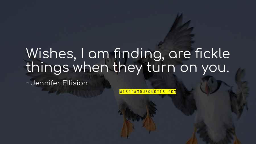 Fickle Quotes By Jennifer Ellision: Wishes, I am finding, are fickle things when Fickle Quotes By Jennifer Ellision: Wishes, I am finding, are fickle things when