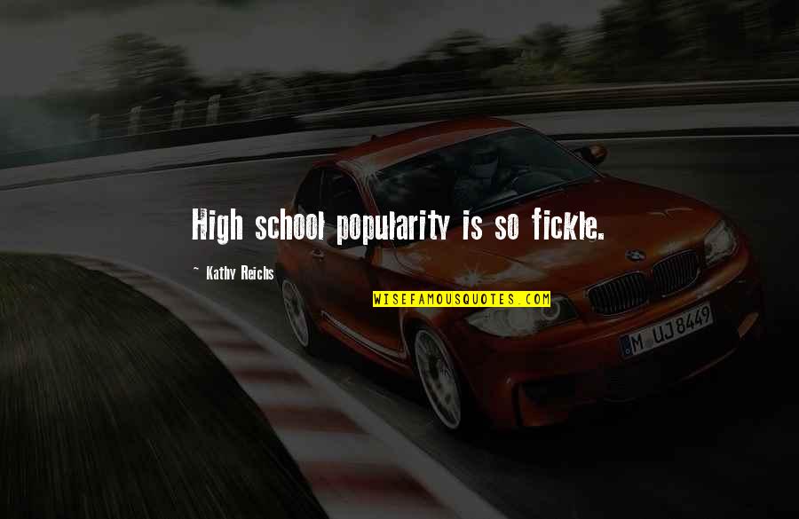 Fickle Quotes By Kathy Reichs: High school popularity is so fickle. Fickle Quotes By Kathy Reichs: High school popularity is so fickle.