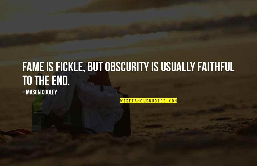 Fickle Quotes By Mason Cooley: Fame is fickle, but Obscurity is usually faithful