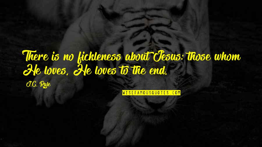 Fickleness Quotes By J.C. Ryle: There is no fickleness about Jesus: those whom