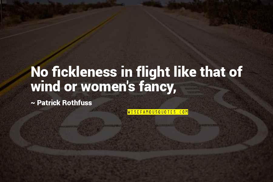 Fickleness Quotes By Patrick Rothfuss: No fickleness in flight like that of wind