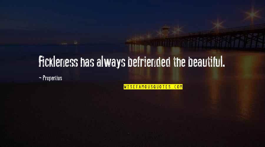 Fickleness Quotes By Propertius: Fickleness has always befriended the beautiful.