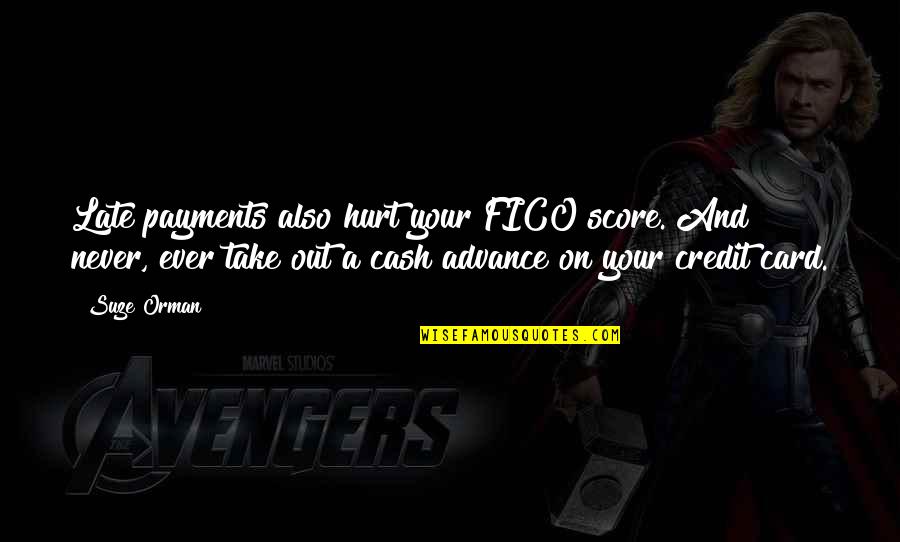 Fico Quotes By Suze Orman: Late payments also hurt your FICO score. And