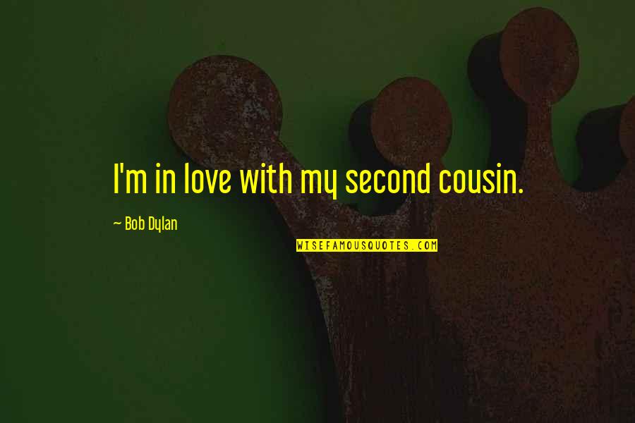 Ficou Pequeno Quotes By Bob Dylan: I'm in love with my second cousin.