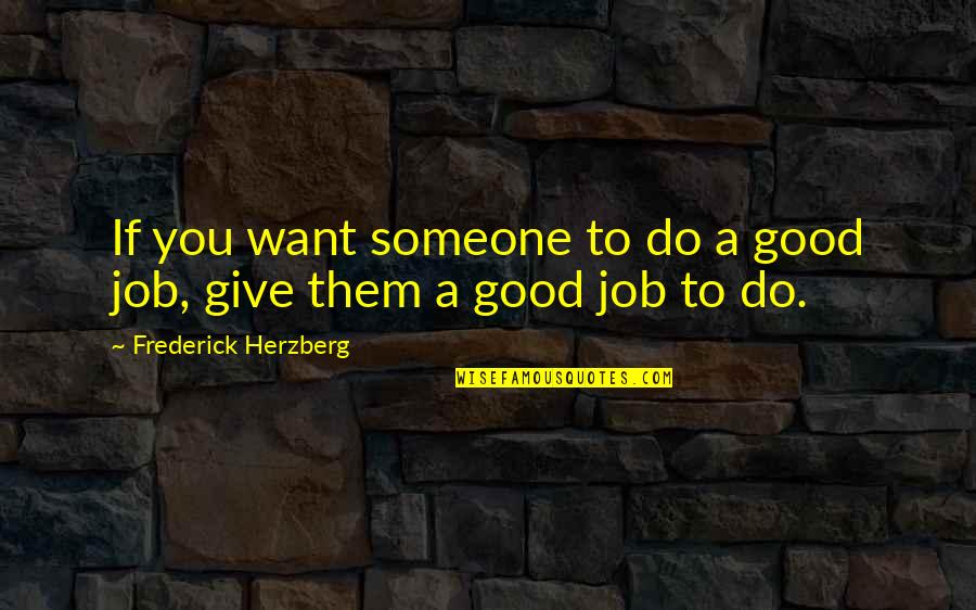 Ficsa Quotes By Frederick Herzberg: If you want someone to do a good