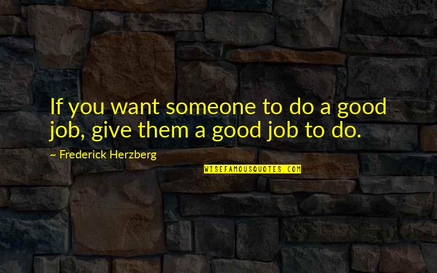 Ficsa Quotes By Frederick Herzberg: If you want someone to do a good Ficsa Quotes By Frederick Herzberg: If you want someone to do a good