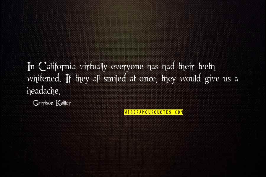 Ficsa Quotes By Garrison Keillor: In California virtually everyone has had their teeth Ficsa Quotes By Garrison Keillor: In California virtually everyone has had their teeth