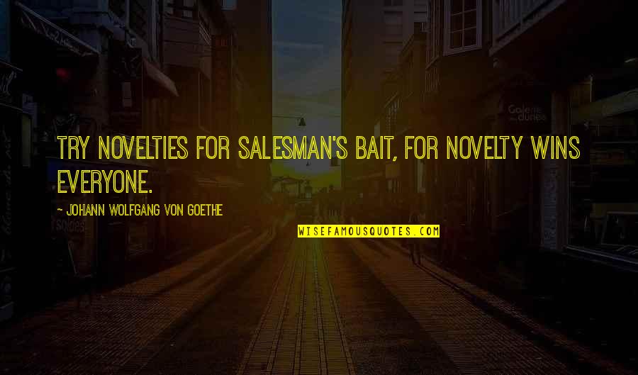 Ficsa Quotes By Johann Wolfgang Von Goethe: Try novelties for salesman's bait, For novelty wins