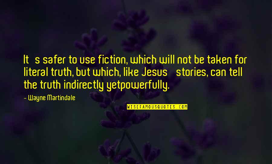 Ficsa Quotes By Wayne Martindale: It's safer to use fiction, which will not Ficsa Quotes By Wayne Martindale: It's safer to use fiction, which will not