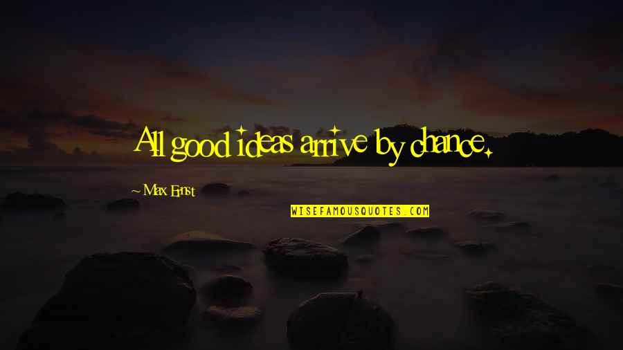Ficta Eye Quotes By Max Ernst: All good ideas arrive by chance. Ficta Eye Quotes By Max Ernst: All good ideas arrive by chance.