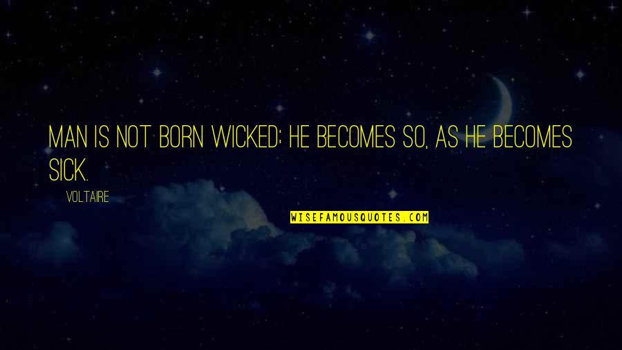 Fictie Boek Quotes By Voltaire: Man is not born wicked; he becomes so,