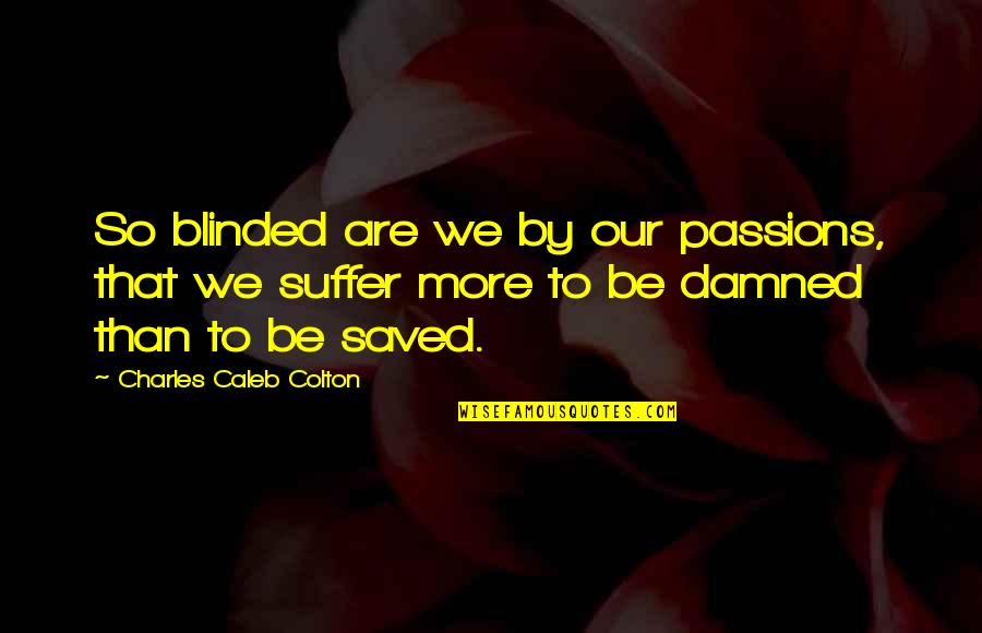 Fictif Quotes By Charles Caleb Colton: So blinded are we by our passions, that
