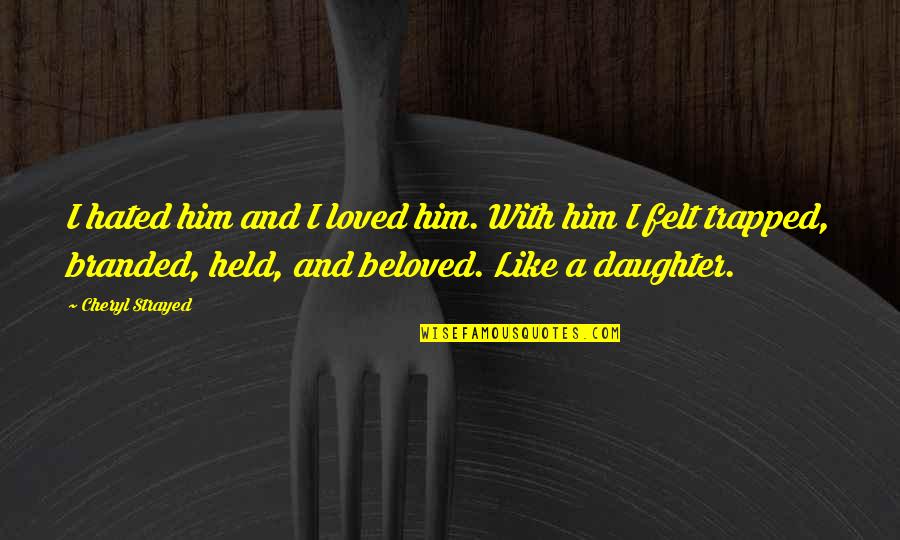 Fictio Quotes By Cheryl Strayed: I hated him and I loved him. With Fictio Quotes By Cheryl Strayed: I hated him and I loved him. With