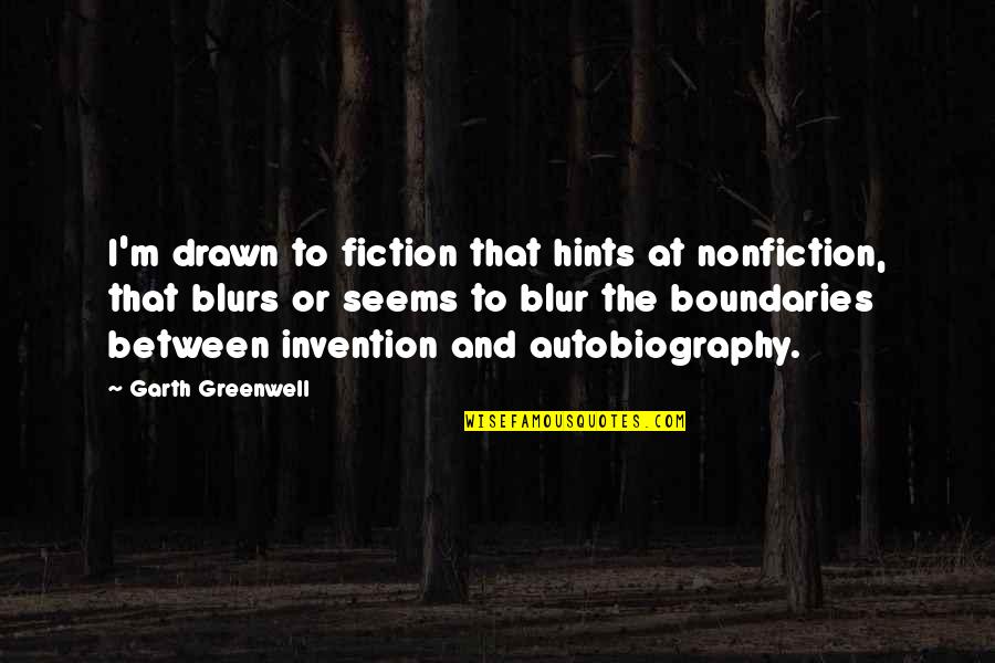 Fiction And Nonfiction Quotes By Garth Greenwell: I'm drawn to fiction that hints at nonfiction,